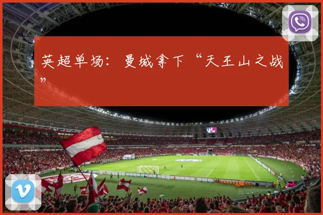 英超单场：曼城拿下“天王山之战”