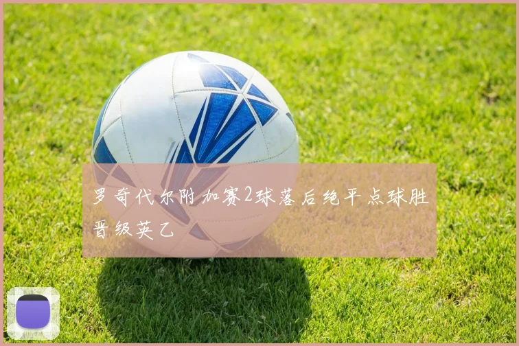 罗奇代尔附加赛2球落后绝平点球胜晋级英乙