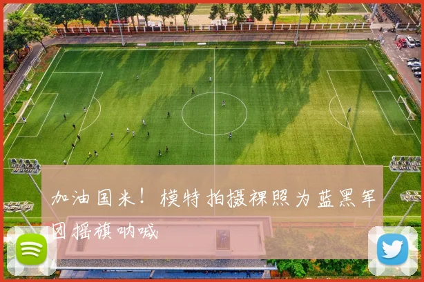 加油国米！模特拍摄裸照为蓝黑军团摇旗呐喊