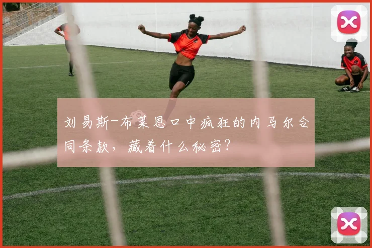 刘易斯-布莱恩口中疯狂的内马尔合同条款，藏着什么秘密？